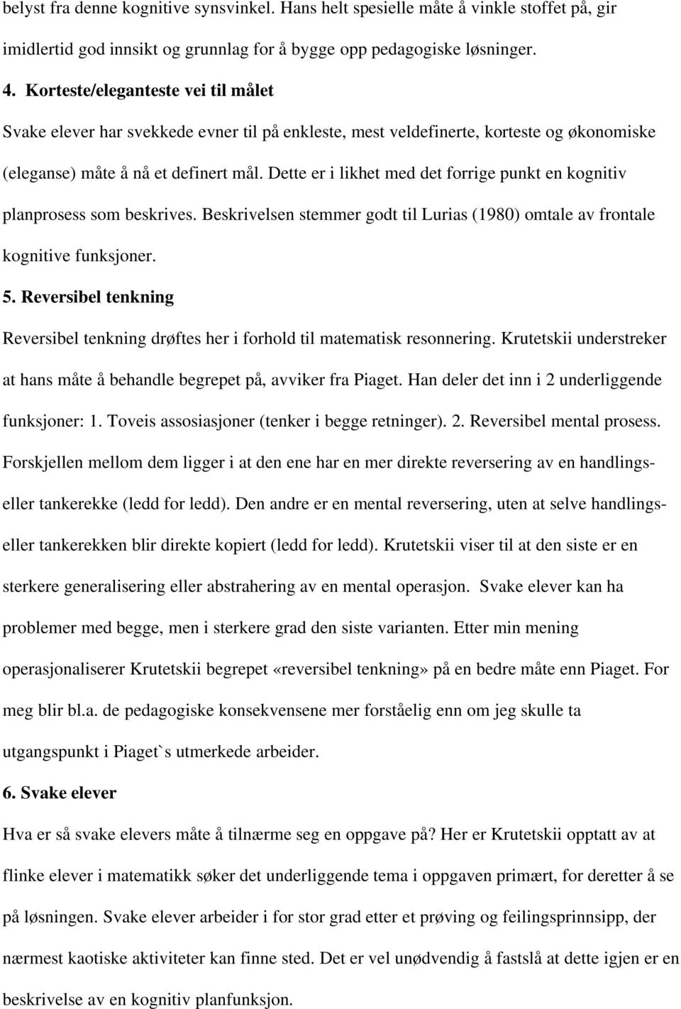 Dette er i likhet med det forrige punkt en kognitiv planprosess som beskrives. Beskrivelsen stemmer godt til Lurias (1980) omtale av frontale kognitive funksjoner. 5.