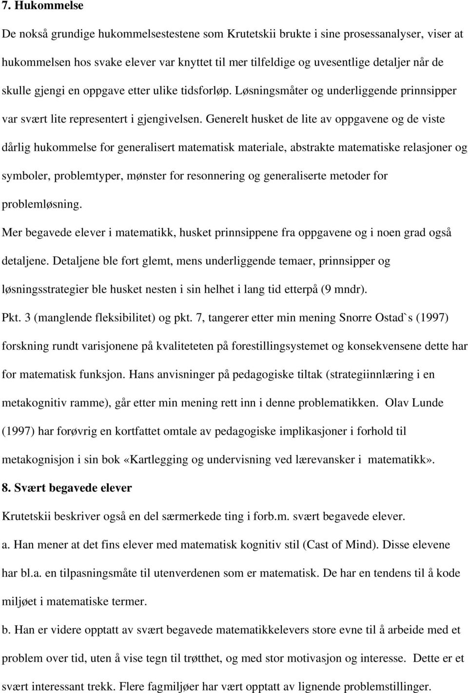 Generelt husket de lite av oppgavene og de viste dårlig hukommelse for generalisert matematisk materiale, abstrakte matematiske relasjoner og symboler, problemtyper, mønster for resonnering og