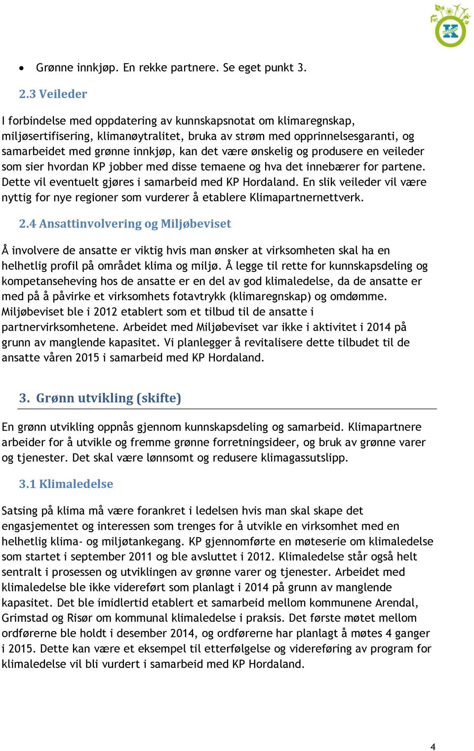 være ønskelig og produsere en veileder som sier hvordan KP jobber med disse temaene og hva det innebærer for partene. Dette vil eventuelt gjøres i samarbeid med KP Hordaland.