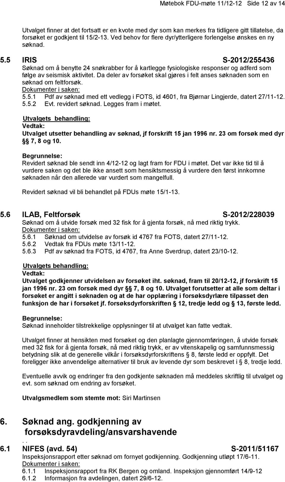 5 IRIS S-2012/255436 Søknad om å benytte 24 snøkrabber for å kartlegge fysiologiske responser og adferd som følge av seismisk aktivitet.