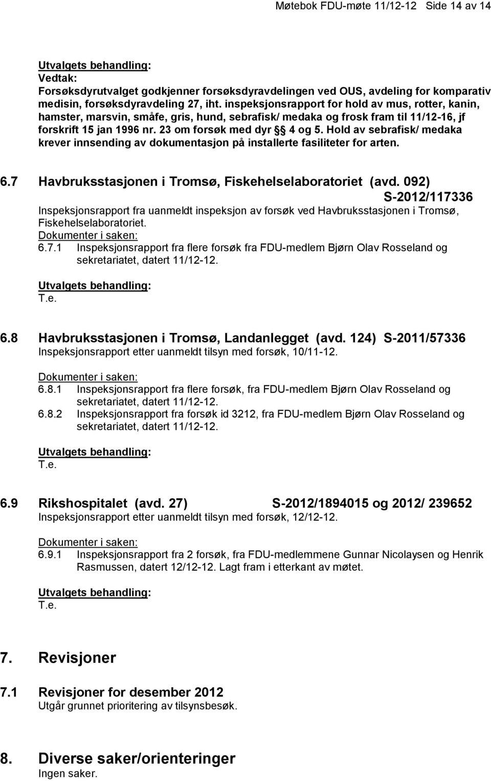 Hold av sebrafisk/ medaka krever innsending av dokumentasjon på installerte fasiliteter for arten. 6.7 Havbruksstasjonen i Tromsø, Fiskehelselaboratoriet (avd.