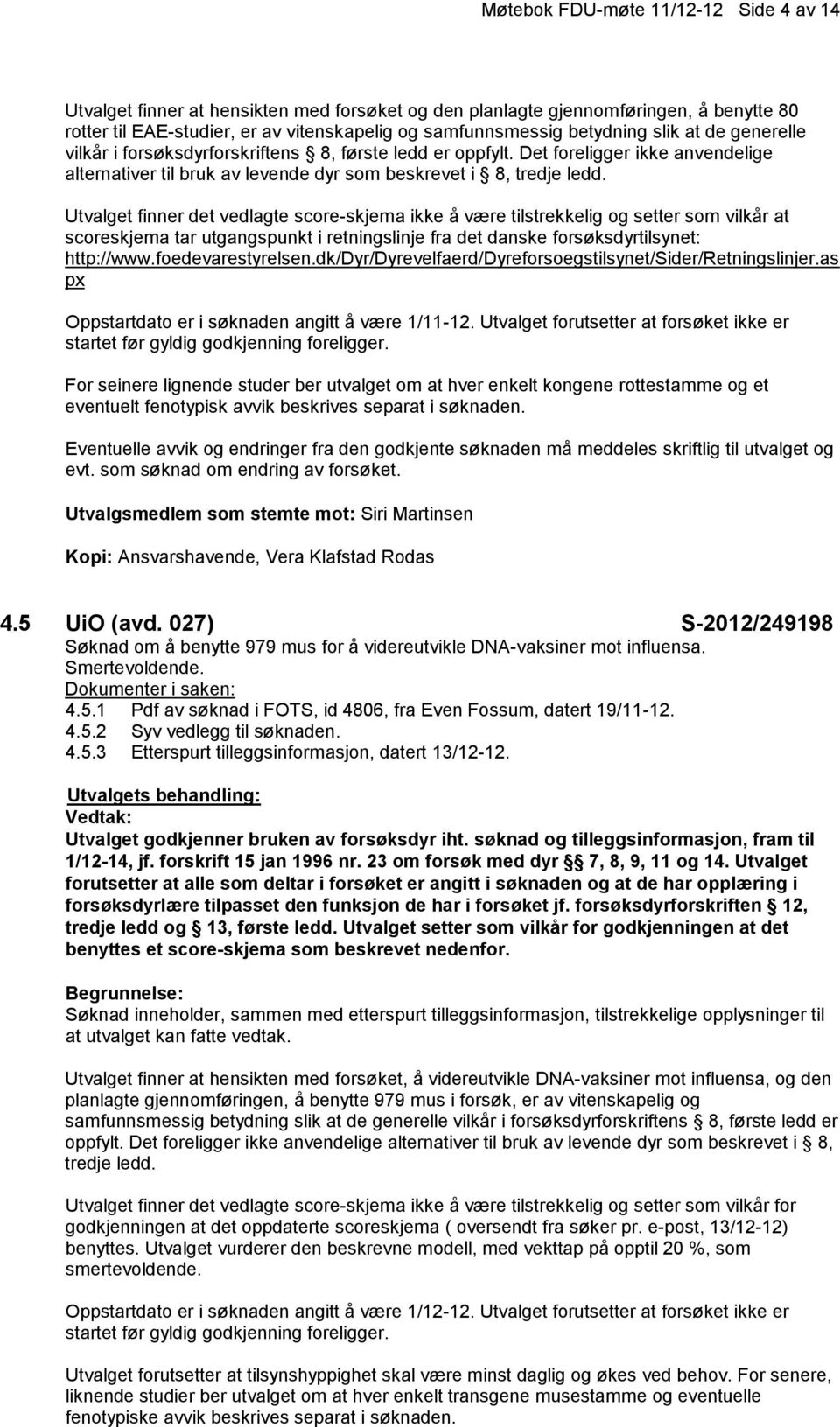 Utvalget finner det vedlagte score-skjema ikke å være tilstrekkelig og setter som vilkår at scoreskjema tar utgangspunkt i retningslinje fra det danske forsøksdyrtilsynet: http://www.