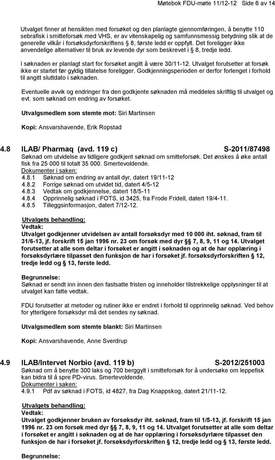 Det foreligger ikke anvendelige alternativer til bruk av levende dyr som beskrevet i 8, tredje ledd. I søknaden er planlagt start for forsøket angitt å være 30/11-12.