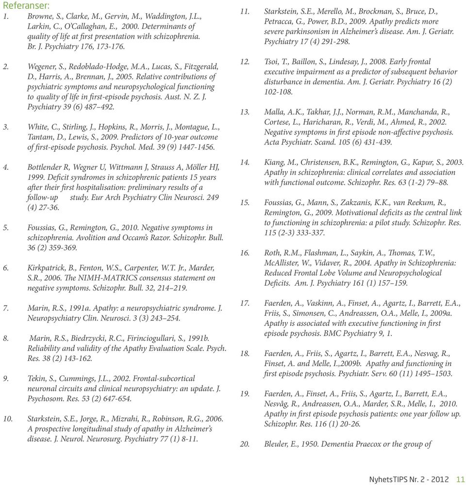 Relative contributions of psychiatric symptoms and neuropsychological functioning to quality of life in first-episode psychosis. Aust. N. Z. J. Psychiatry 39 (6) 487 492. 3. White, C., Stirling, J.