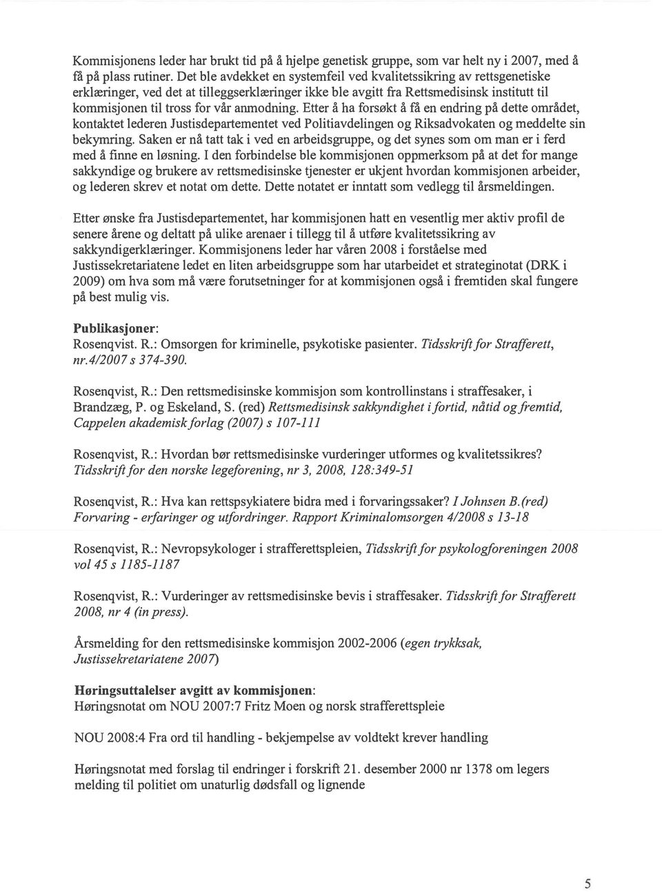 anmodning. Etter å ha forsøkt å få en endring på dette området, kontaktet lederen Justisdepartementet ved Politiavdelingen og Riksadvokaten og meddelte sin bekymring.