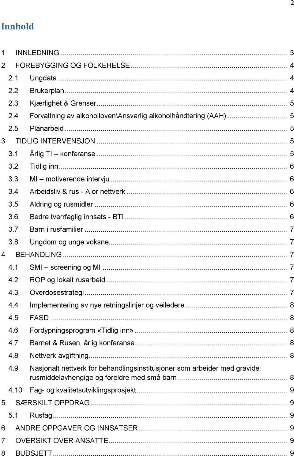 .. 6 3.7 Barn i rusfamilier... 7 3.8 Ungdom og unge voksne... 7 4 BEHANDLING... 7 4.1 SMI screening og MI... 7 4.2 ROP og lokalt rusarbeid... 7 4.3 Overdosestrategi... 7 4.4 Implementering av nye retningslinjer og veiledere.