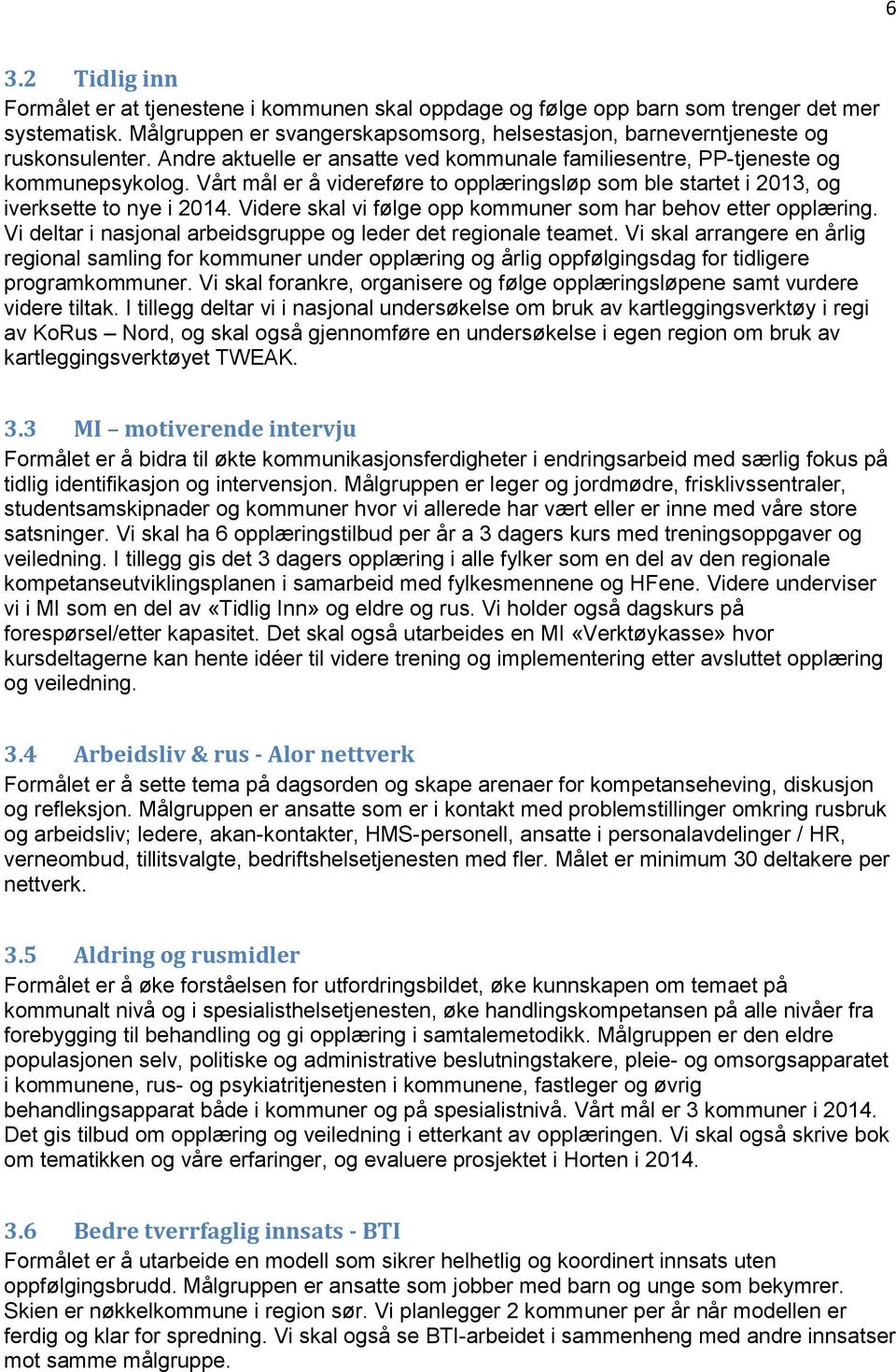 Vårt mål er å videreføre to opplæringsløp som ble startet i 2013, og iverksette to nye i 2014. Videre skal vi følge opp kommuner som har behov etter opplæring.