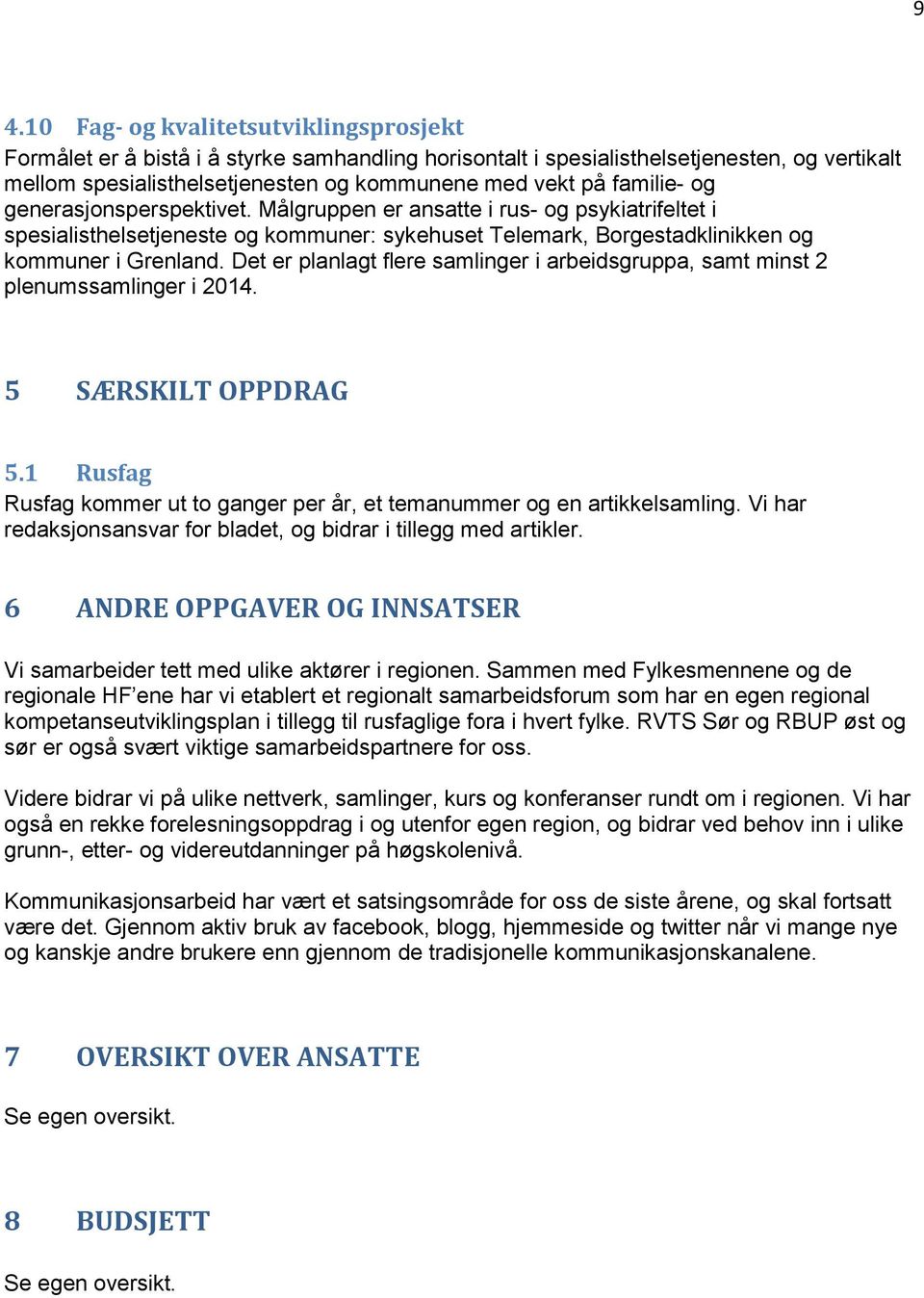 Det er planlagt flere samlinger i arbeidsgruppa, samt minst 2 plenumssamlinger i 2014. 5 SÆRSKILT OPPDRAG 5.1 Rusfag Rusfag kommer ut to ganger per år, et temanummer og en artikkelsamling.