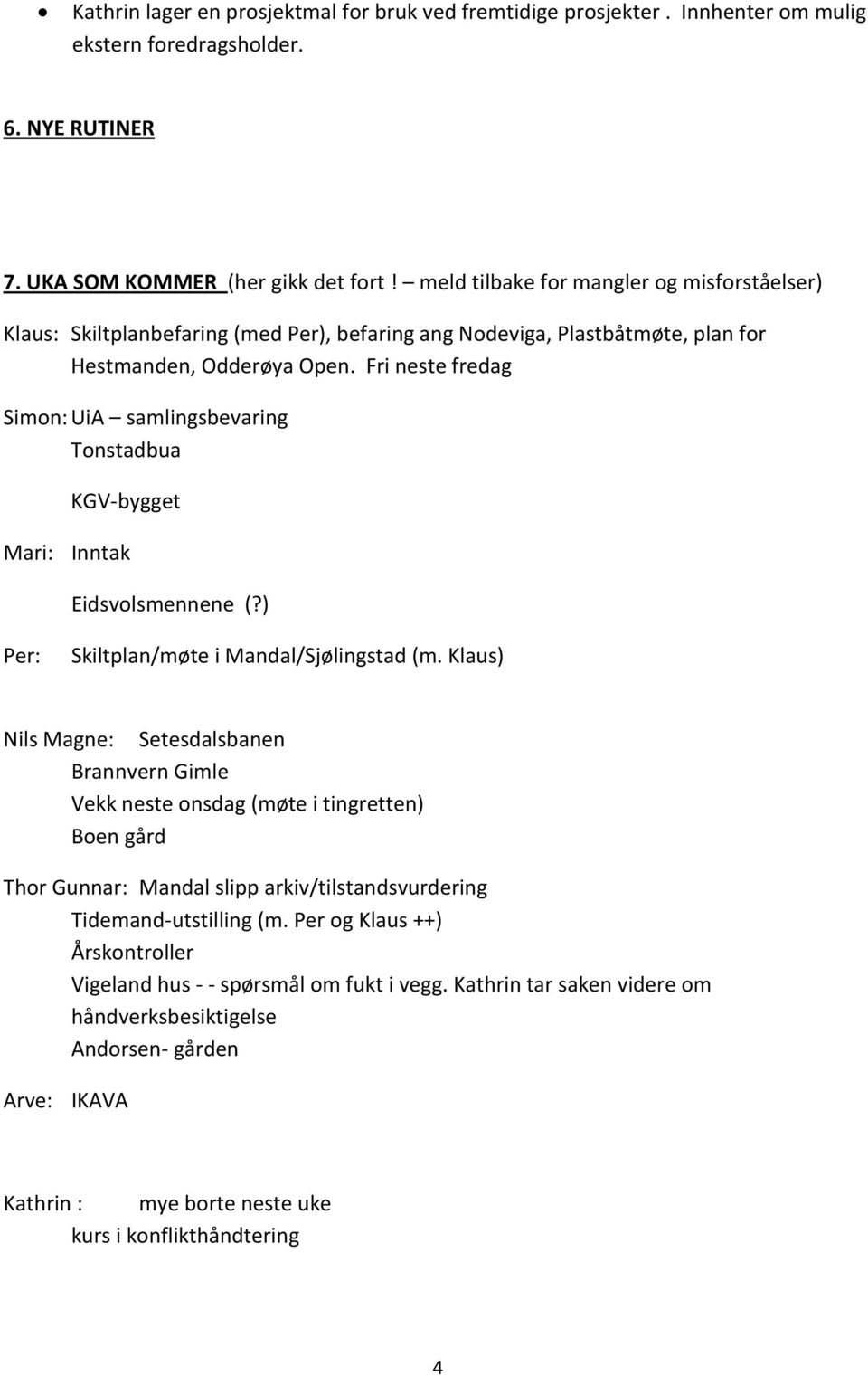 Fri neste fredag Simon: UiA samlingsbevaring Tonstadbua KGV-bygget : Inntak Eidsvolsmennene (?) : Skiltplan/møte i Mandal/Sjølingstad (m.