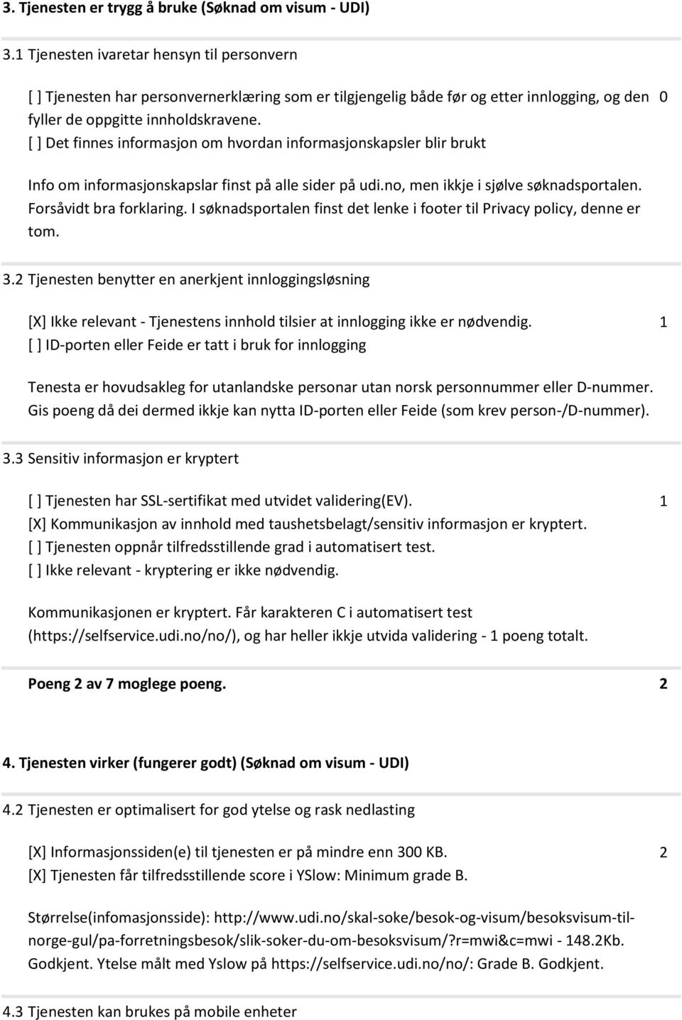 [ ] Det finnes informasjon om hvordan informasjonskapsler blir brukt 0 Info om informasjonskapslar finst på alle sider på udi.no, men ikkje i sjølve søknadsportalen. Forsåvidt bra forklaring.