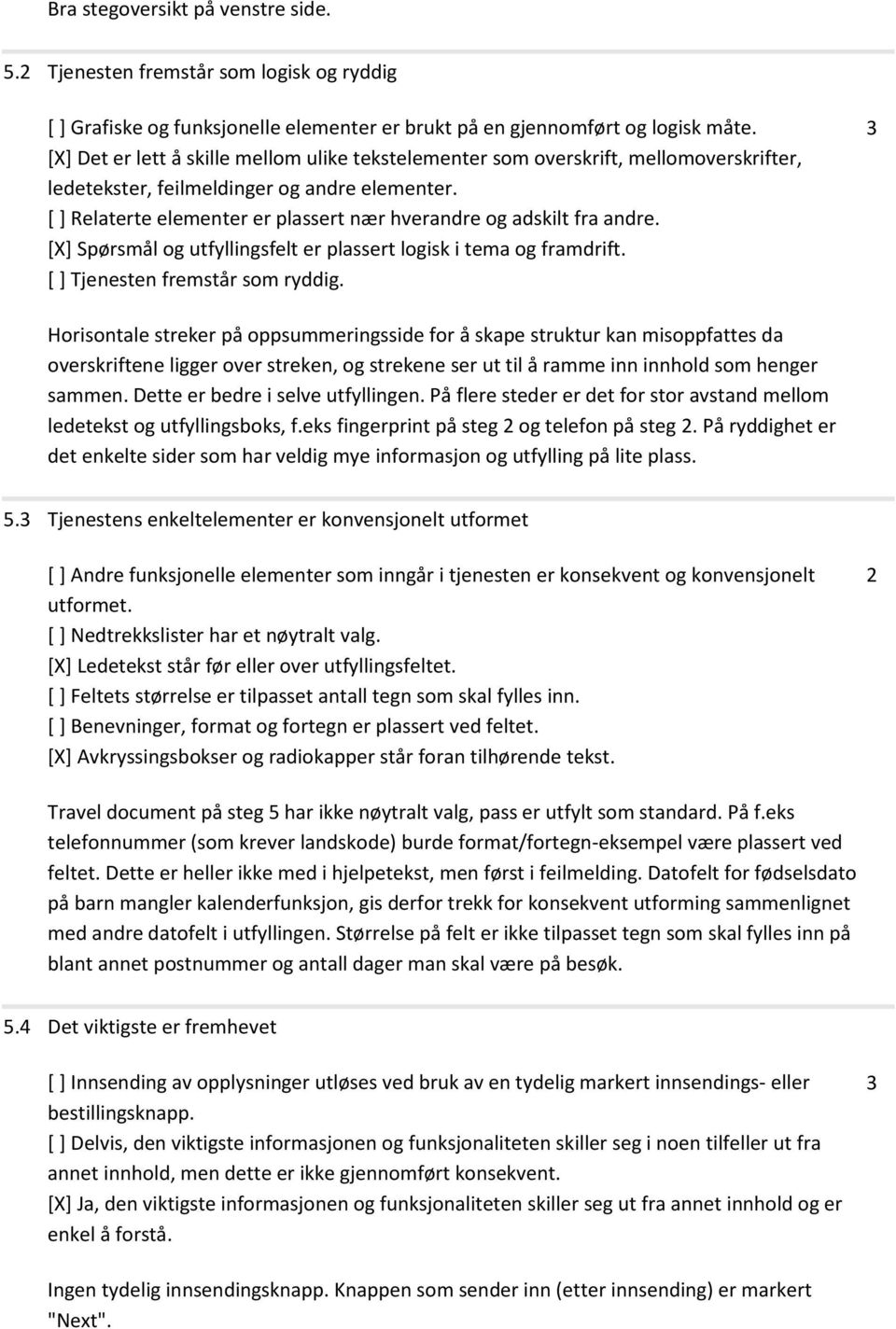 [ ] Relaterte elementer er plassert nær hverandre og adskilt fra andre. [X] Spørsmål og utfyllingsfelt er plassert logisk i tema og framdrift. [ ] Tjenesten fremstår som ryddig.