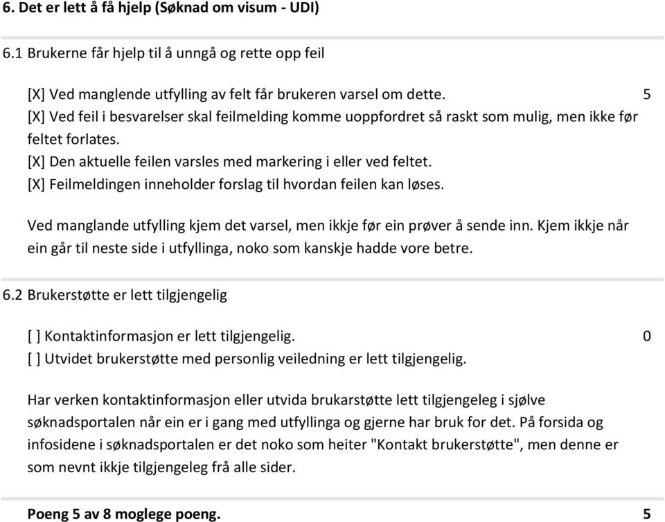 [X] Feilmeldingen inneholder forslag til hvordan feilen kan løses. Ved manglande utfylling kjem det varsel, men ikkje før ein prøver å sende inn.