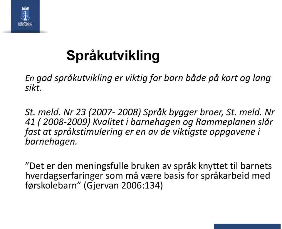 Nr 41 ( 2008-2009) Kvalitet i barnehagen og Rammeplanen slår fast at språkstimulering er en av de