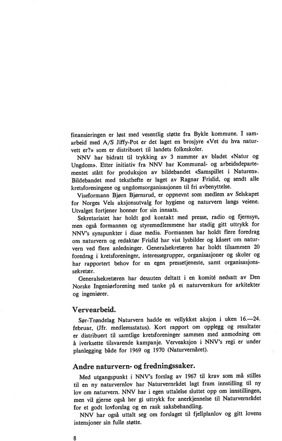 Bildebandet med teksthefte er laget av Ragnar Frislid, og sendt alle vett er?» som er disiribueri til landets folkeskoler.