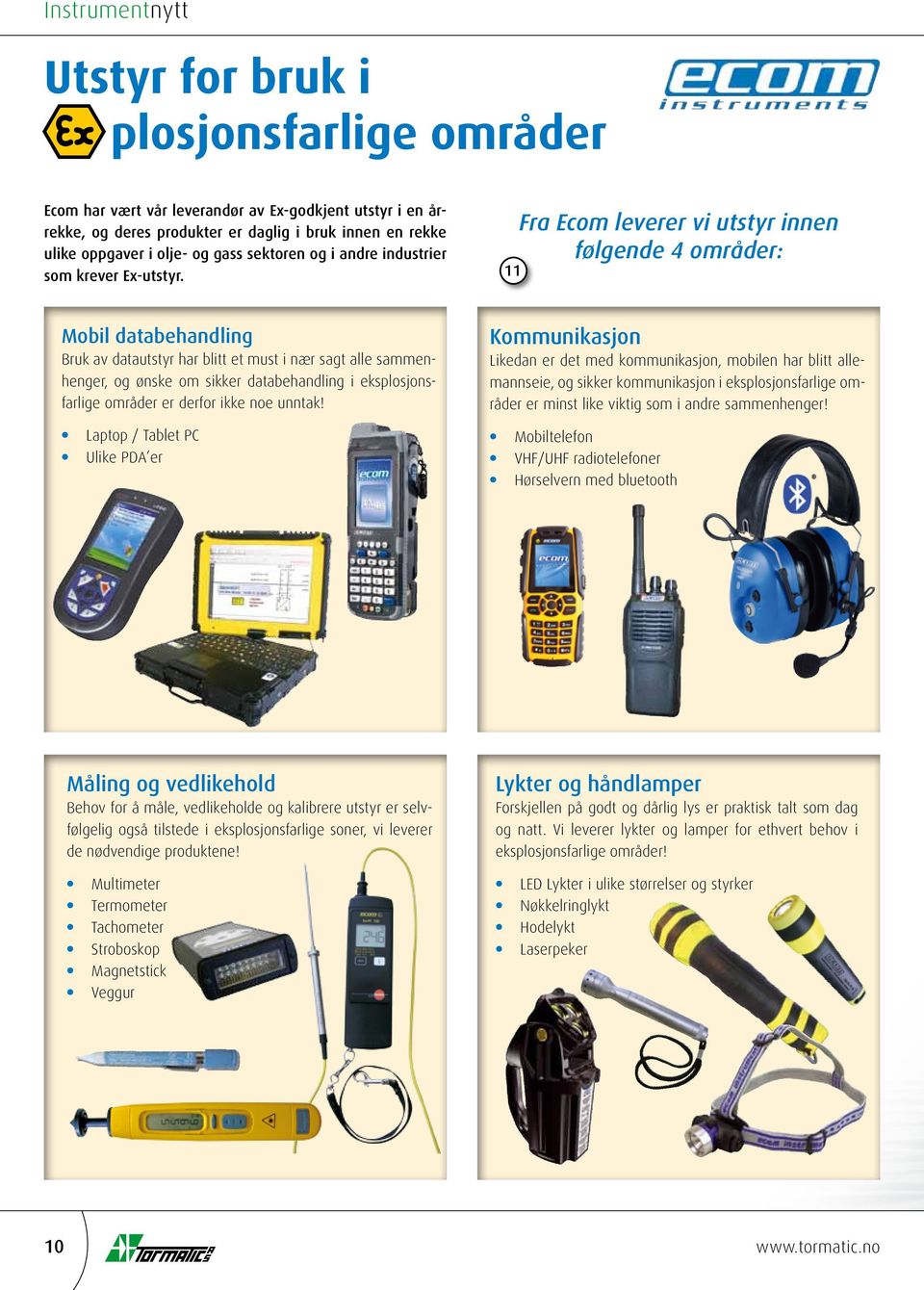 Fra Ecom leverer vi utstyr innen følgende 4 områder: 11 Mobil databehandling Bruk av datautstyr har blitt et must i nær sagt alle sammenhenger, og ønske om sikker databehandling i eksplosjonsfarlige