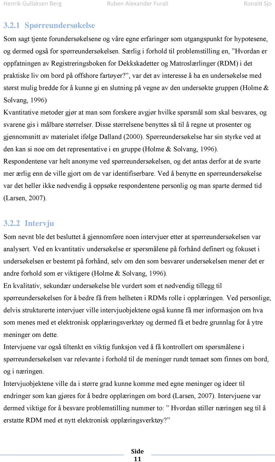 , var det av interesse å ha en undersøkelse med størst mulig bredde for å kunne gi en slutning på vegne av den undersøkte gruppen (Holme & Solvang, 1996) Kvantitative metoder gjør at man som forskere