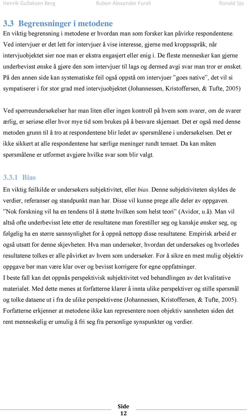 De fleste mennesker kan gjerne underbevisst ønske å gjøre den som intervjuer til lags og dermed avgi svar man tror er ønsket.