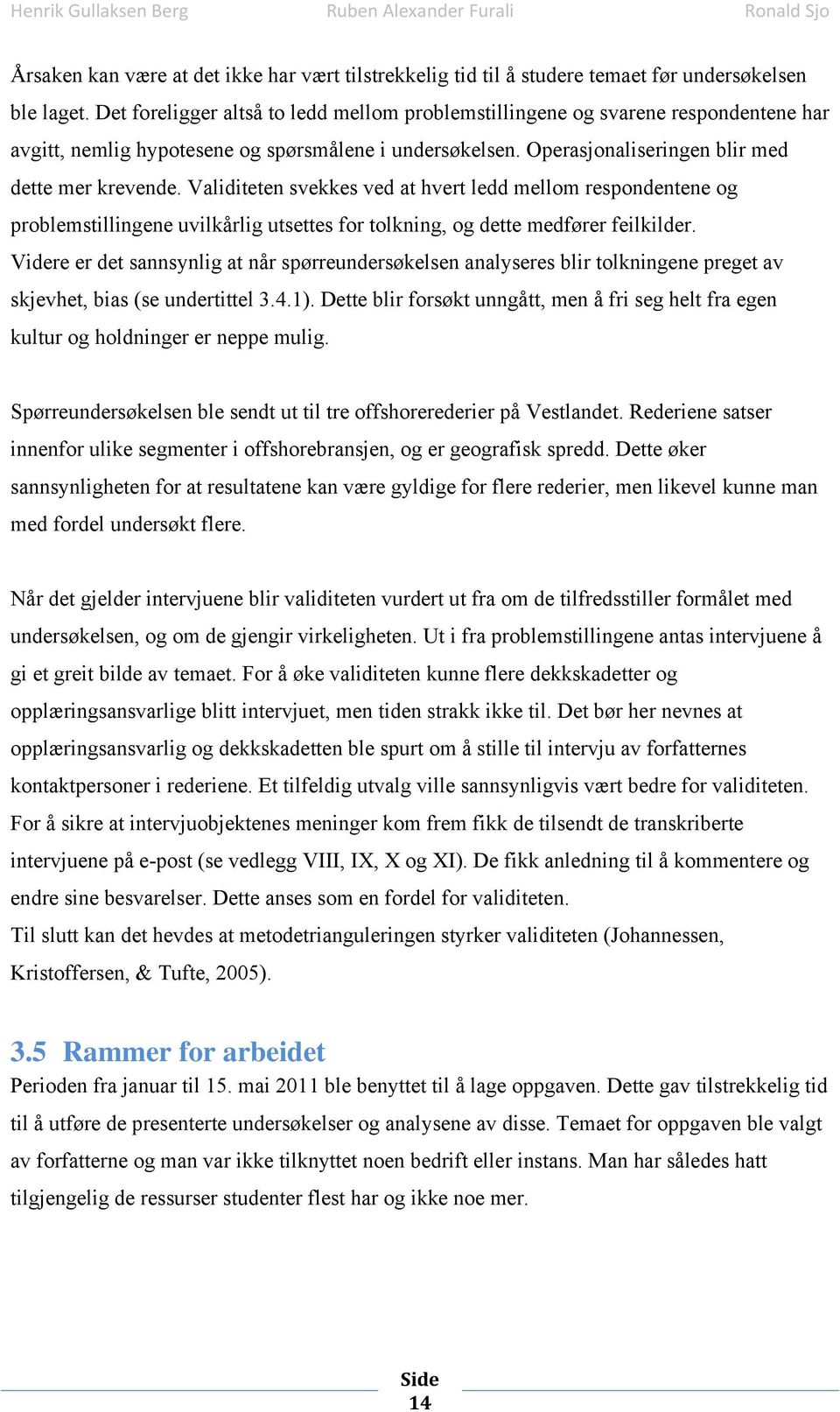 Validiteten svekkes ved at hvert ledd mellom respondentene og problemstillingene uvilkårlig utsettes for tolkning, og dette medfører feilkilder.