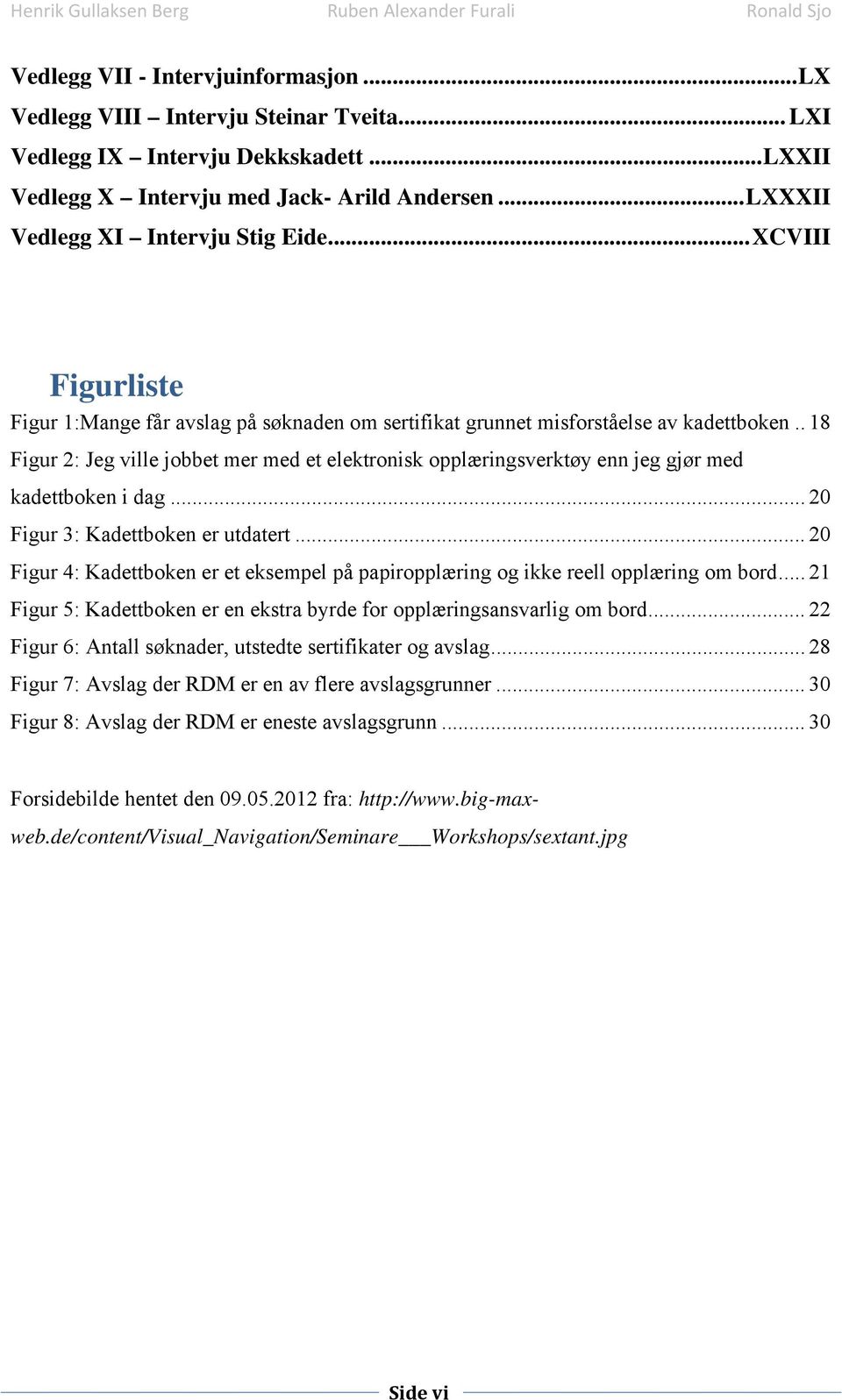 . 18 Figur 2: Jeg ville jobbet mer med et elektronisk opplæringsverktøy enn jeg gjør med kadettboken i dag... 20 Figur 3: Kadettboken er utdatert.