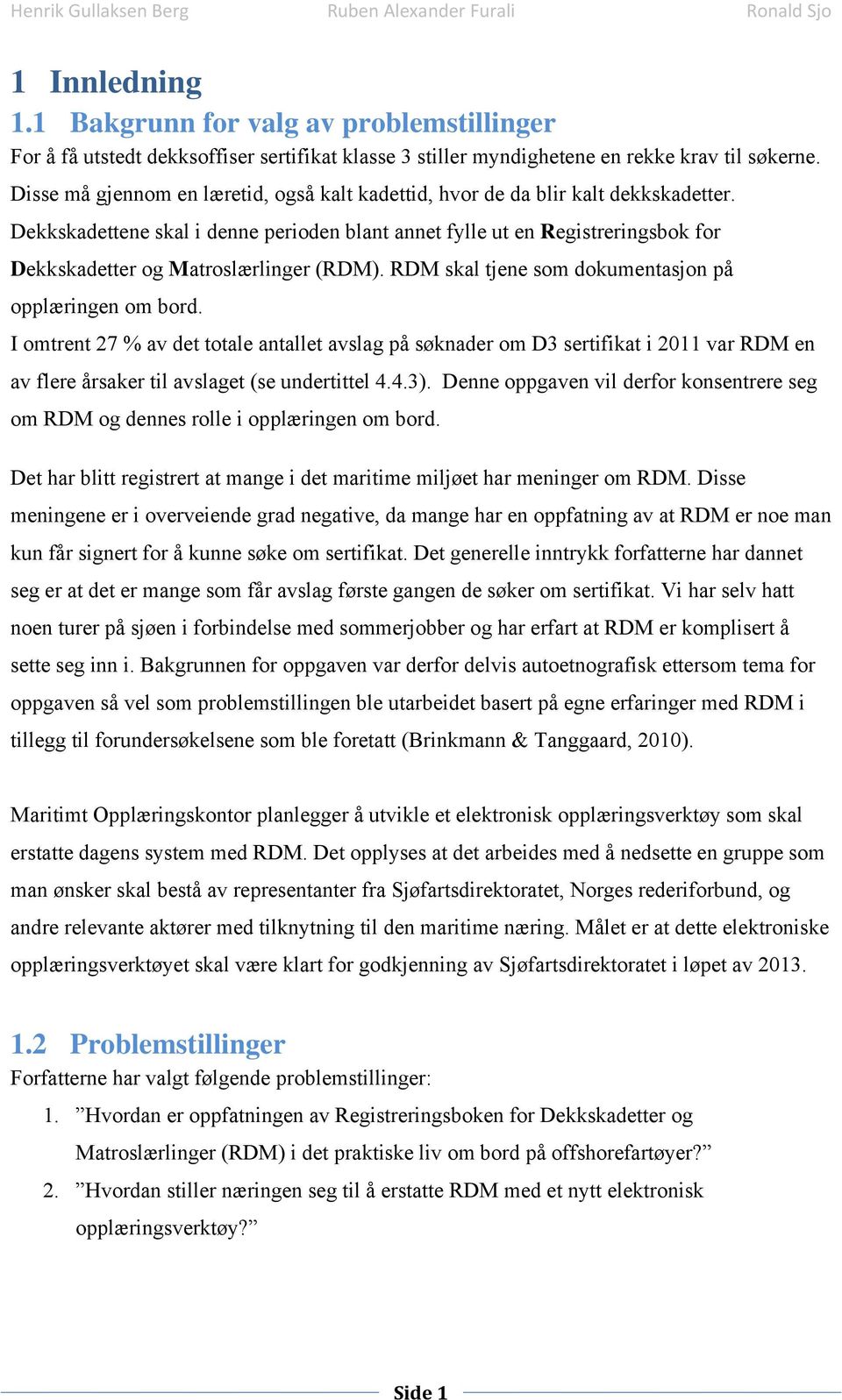 Dekkskadettene skal i denne perioden blant annet fylle ut en Registreringsbok for Dekkskadetter og Matroslærlinger (RDM). RDM skal tjene som dokumentasjon på opplæringen om bord.