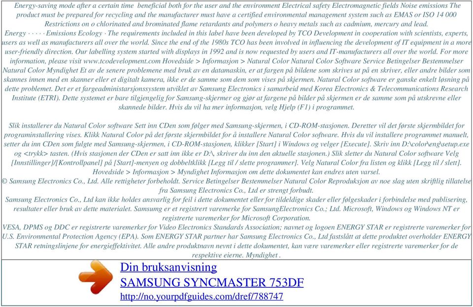 the manufacturer must have a certified environmental management system such as EMAS or ISO 14 000 Restrictions on o chlorinated and brominated flame retardants and polymers o heavy metals such as