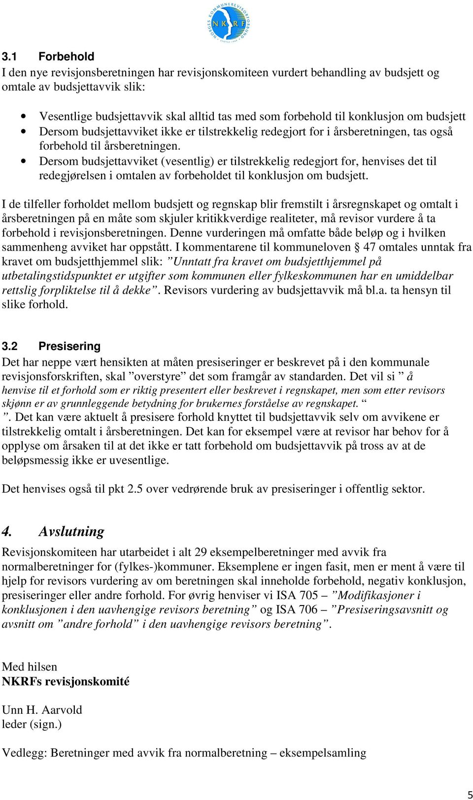 Dersom budsjettavviket (vesentlig) er tilstrekkelig redegjort for, henvises det til redegjørelsen i omtalen av forbeholdet til konklusjon om budsjett.