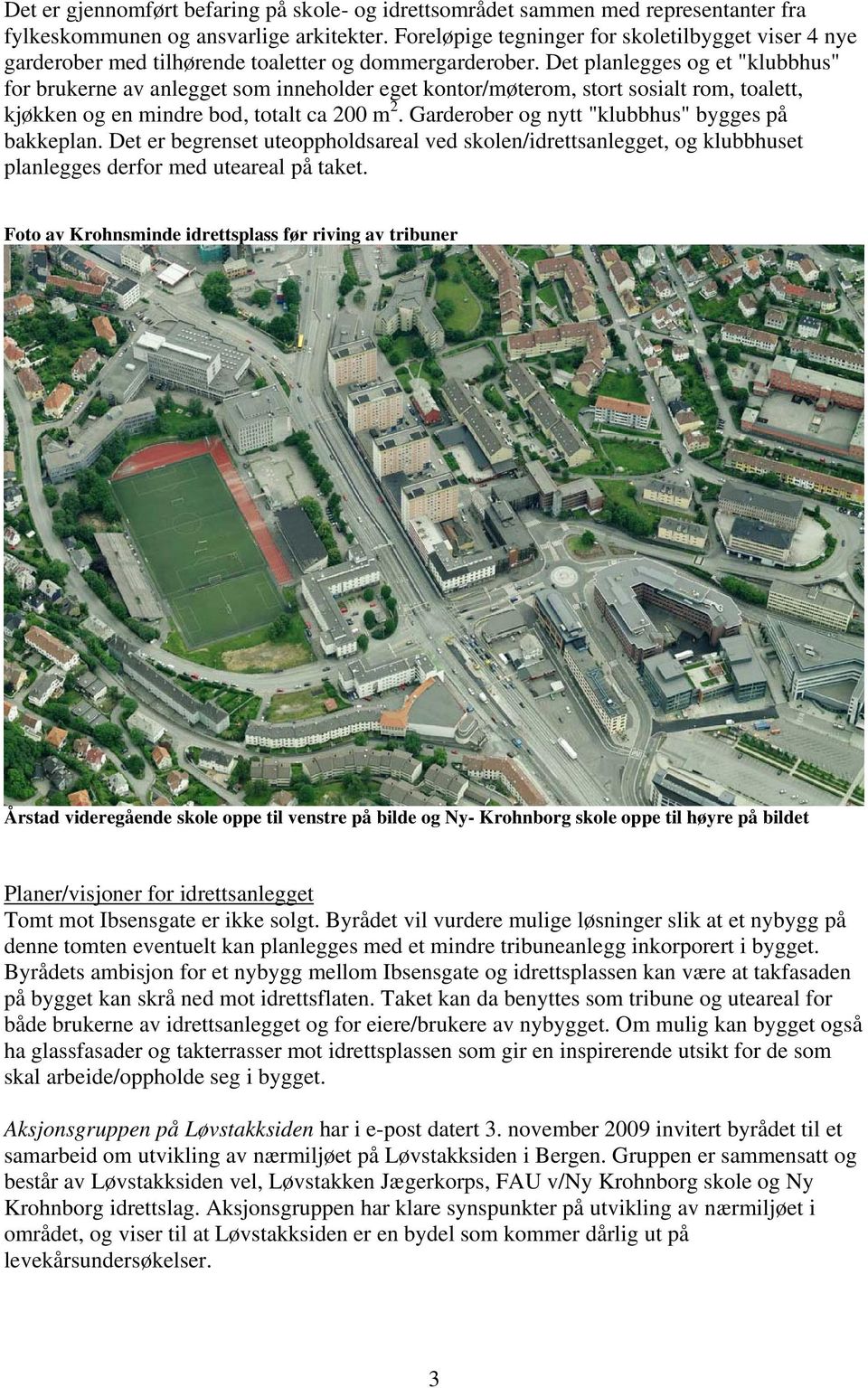 Det planlegges og et "klubbhus" for brukerne av anlegget som inneholder eget kontor/møterom, stort sosialt rom, toalett, kjøkken og en mindre bod, totalt ca 200 m 2.