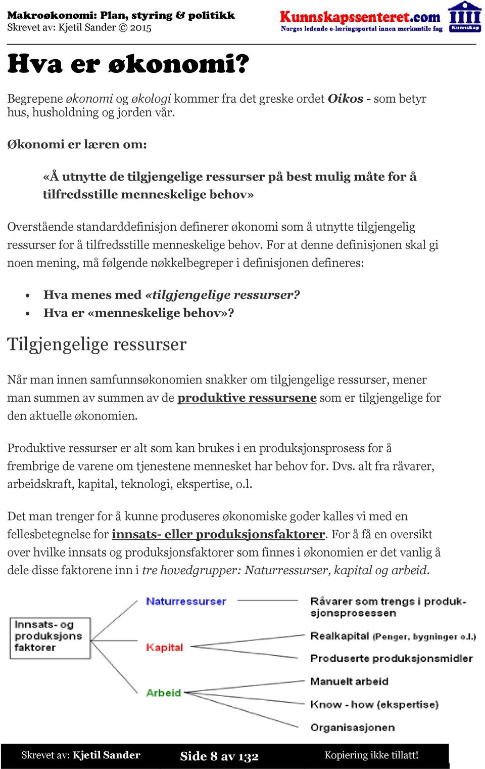 ressurser for å tilfredsstille menneskelige behov. For at denne definisjonen skal gi noen mening, må følgende nøkkelbegreper i definisjonen defineres: Hva menes med «tilgjengelige ressurser?