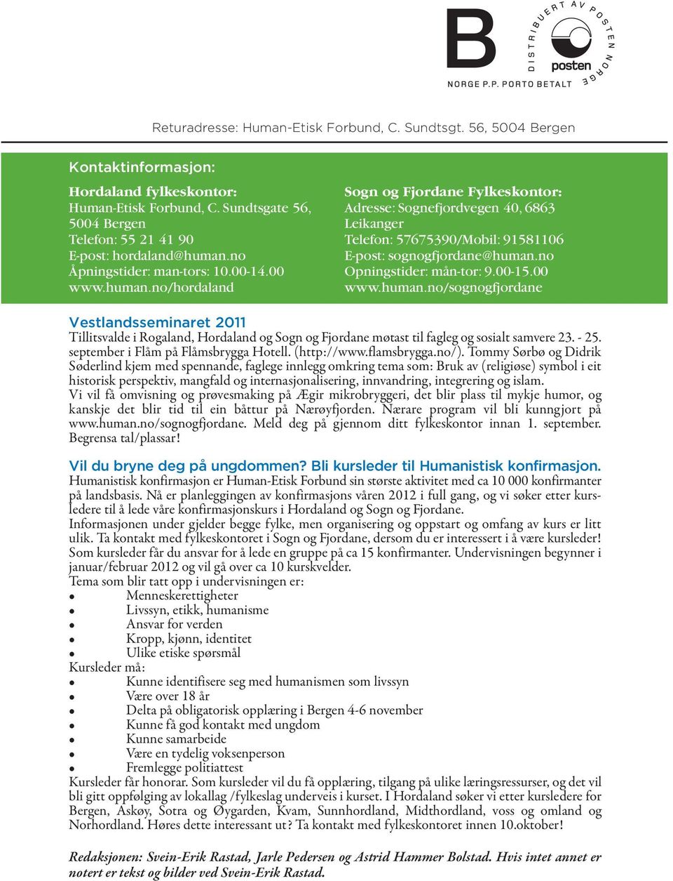 no Åpningstider: man-tors: 10.00-14.00 www.human.no/hordaland Sogn og Fjordane Fylkeskontor: Adresse: Sognefjordvegen 40, 6863 Leikanger Telefon: 57675390/Mobil: 91581106 E-post: sognogfjordane@human.