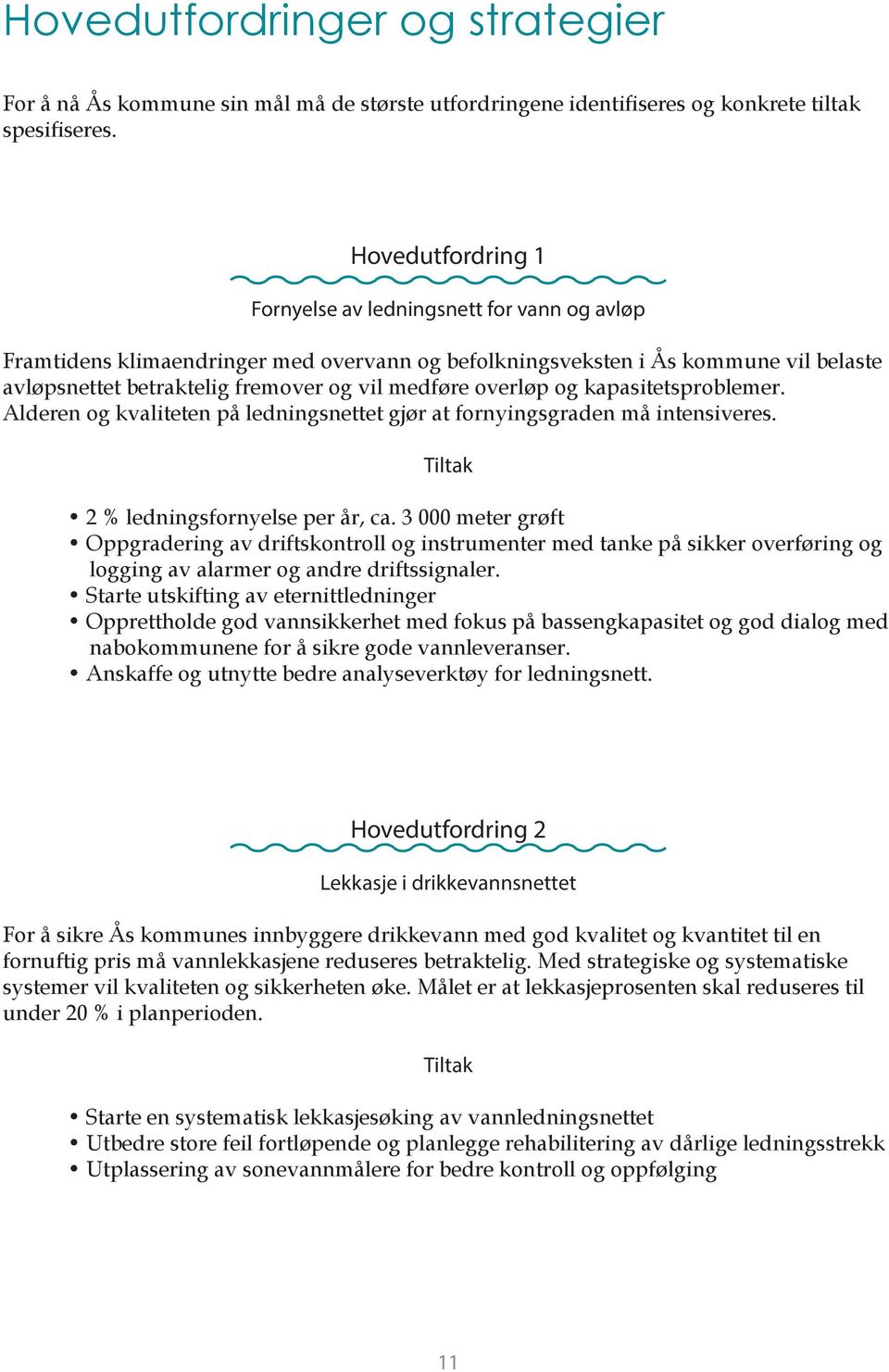 overløp og kapasitetsproblemer. Alderen og kvaliteten på ledningsnettet gjør at fornyingsgraden må intensiveres. Tiltak 2 % ledningsfornyelse per år, ca.