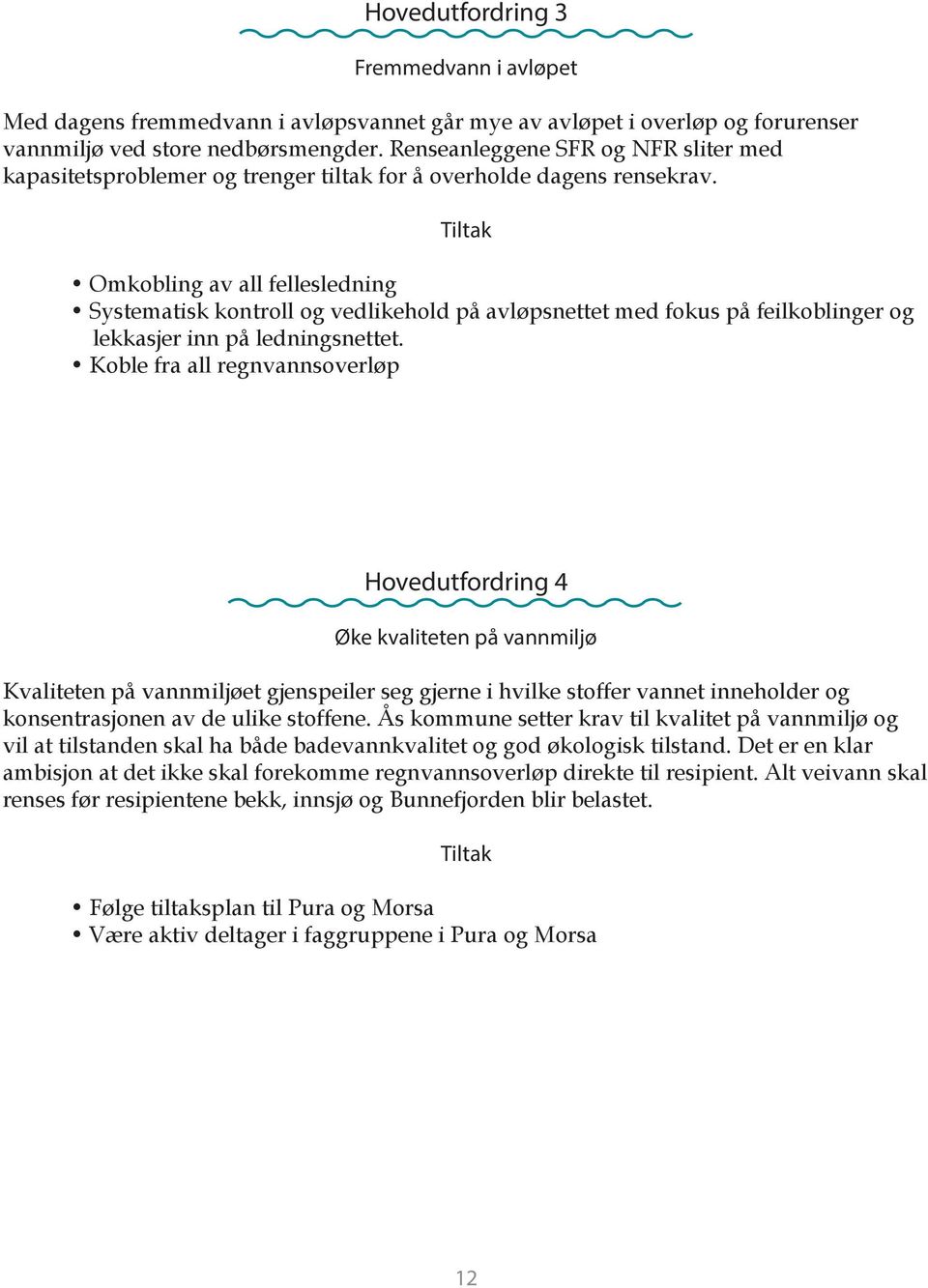 Tiltak Omkobling av all fellesledning Systematisk kontroll og vedlikehold på avløpsnettet med fokus på feilkoblinger og lekkasjer inn på ledningsnettet.