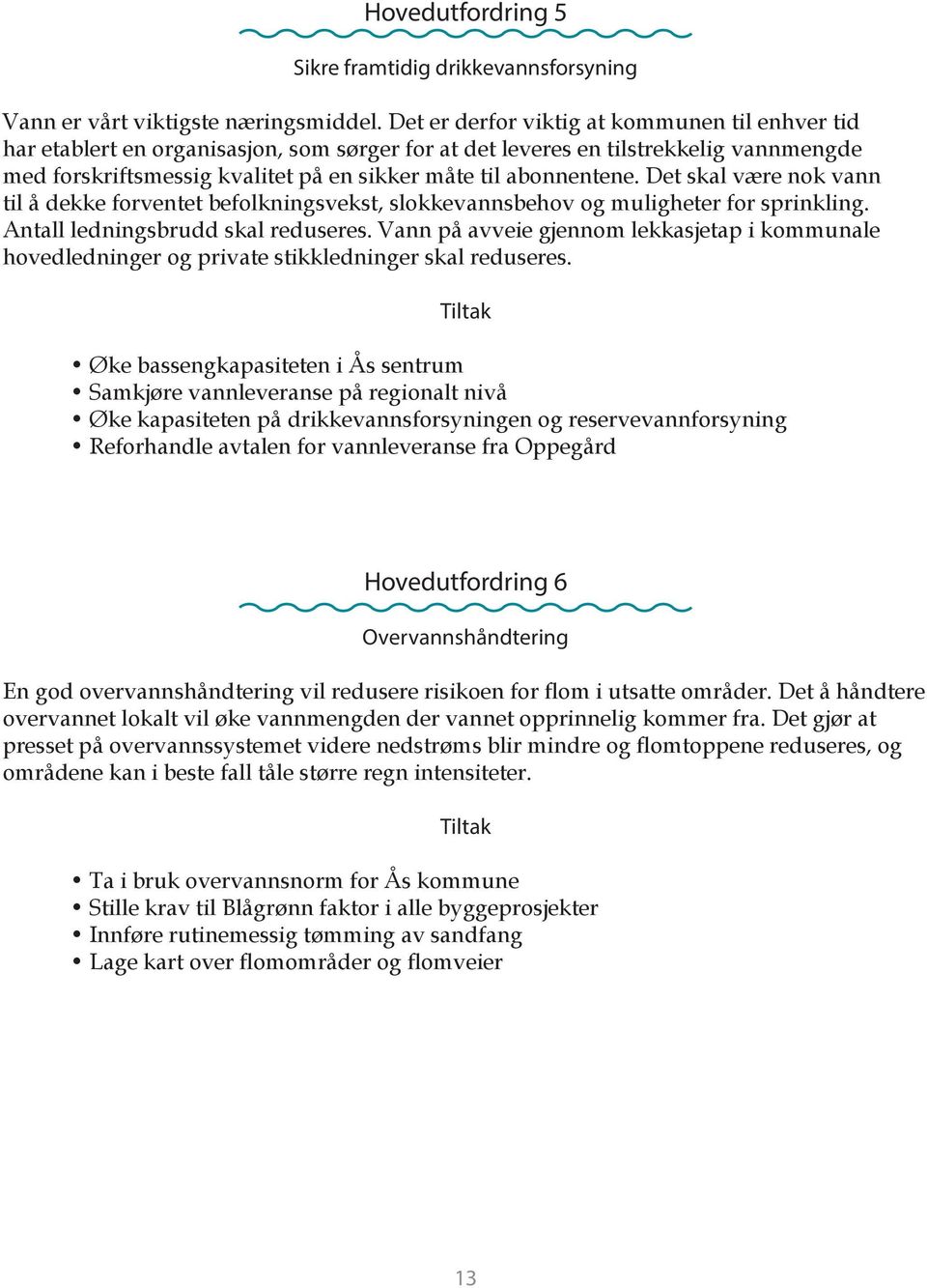 Det skal være nok vann til å dekke forventet befolkningsvekst, slokkevannsbehov og muligheter for sprinkling. Antall ledningsbrudd skal reduseres.