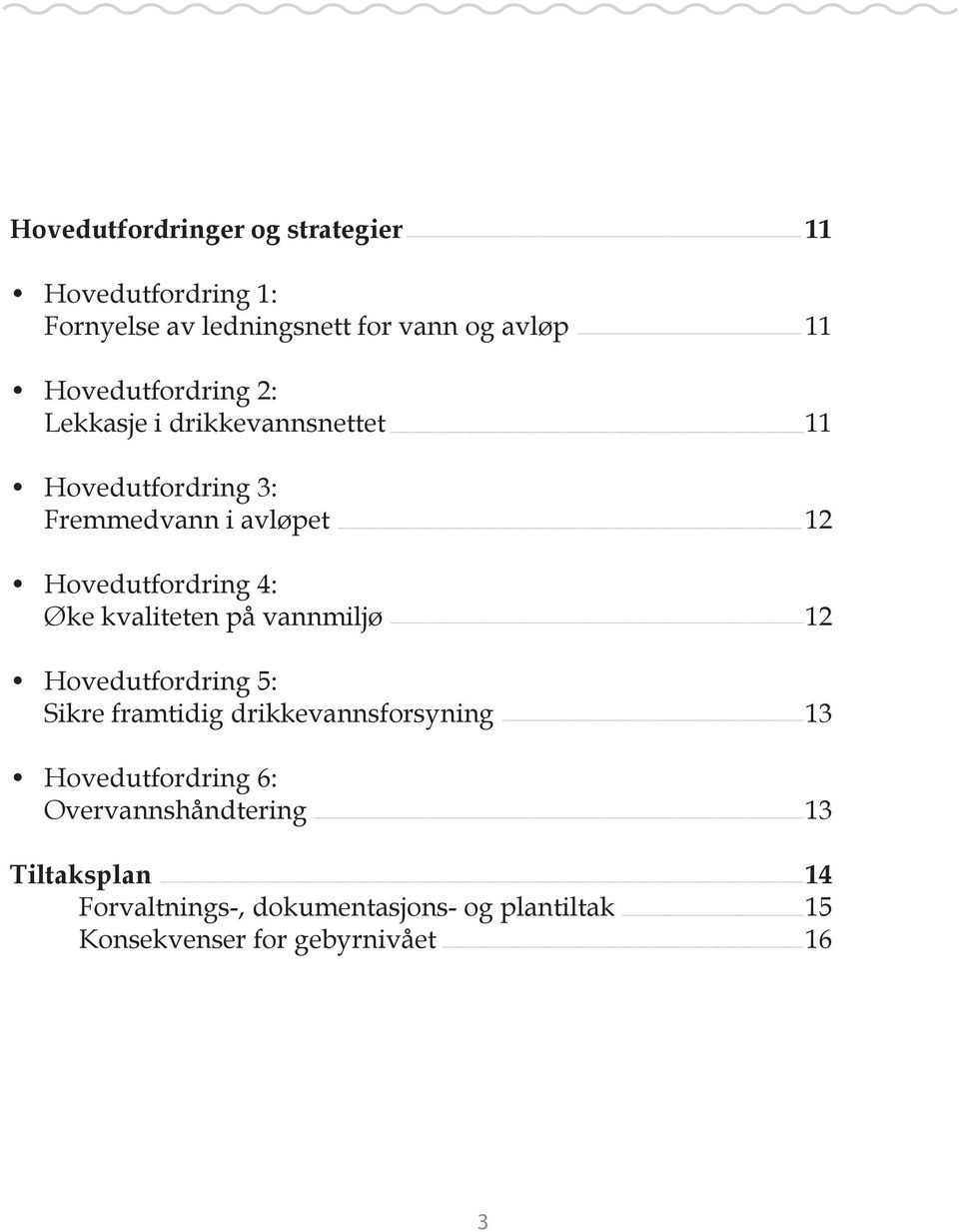 vannmiljø Hovedutfordring 5: Sikre framtidig drikkevannsforsyning Hovedutfordring 6: Overvannshåndtering