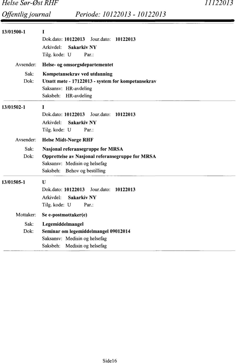 referansegruppe for MRSA Opprettelse av Nasjonal referansegruppe for MRSA Saksansv: Medisin og helsefag Saksbeh: Behov og bestilling 13/01505-1