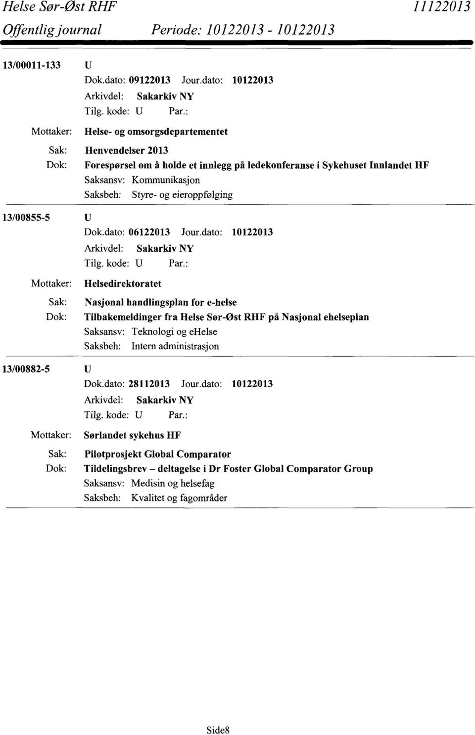 eieroppfølging 13/00855-5 Mottaker: Sak: Dok: 13/00882-5 Mottaker: Sak: Dok: Dok.dato: 06122013 Jour.