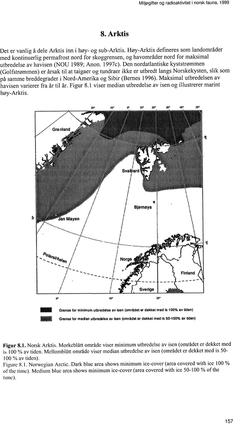 Den nordatlantiske kyststrømmen (Golfstrømmen) er årsak til at taigaer og tundraer ikke er utbredt langs Norskekysten, slik som på samme breddegrader i NordAmerika og Sibir (Bernes 199).