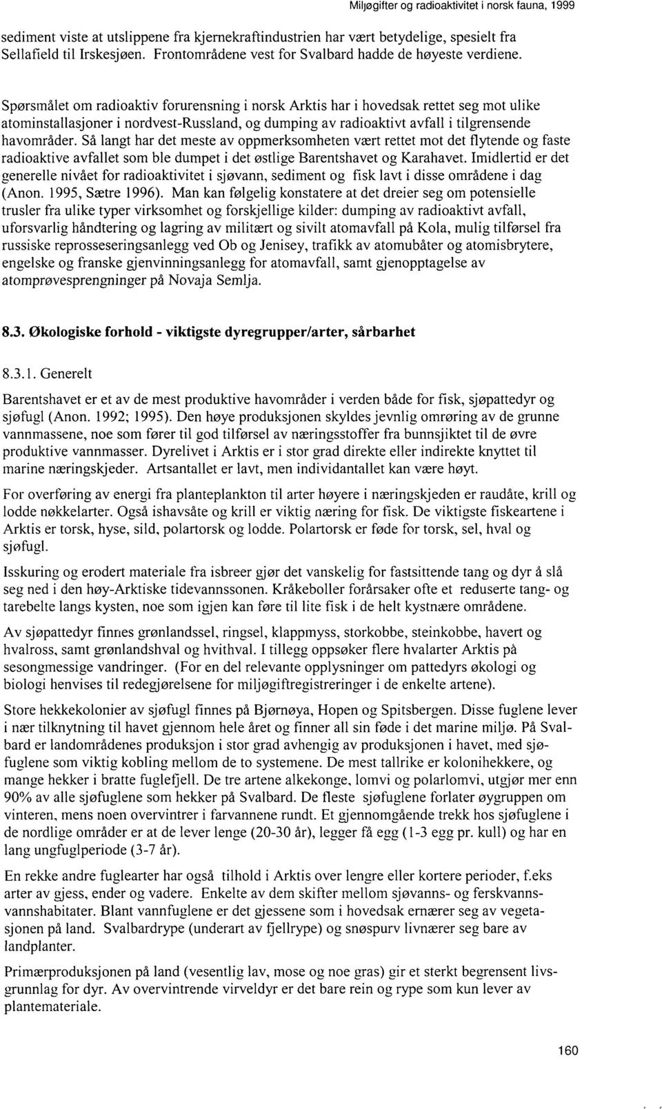 Så langt har det meste av oppmerksomheten vært rettet mot det flytende og faste radioaktive avfallet som ble dumpet i det østlige Barentshavet og Karahavet.