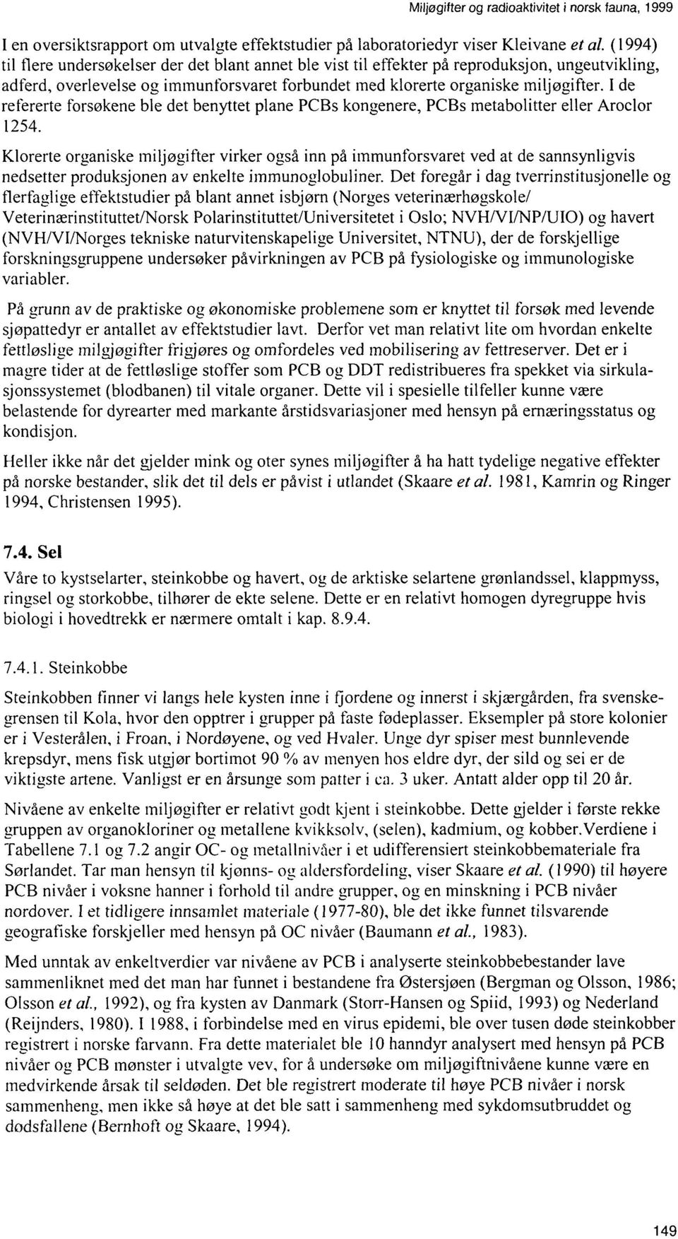 I de refererte forsøkene ble det benyttet plane PCBs kongenere, PCBs metabolitter eller Aroclor 1254.