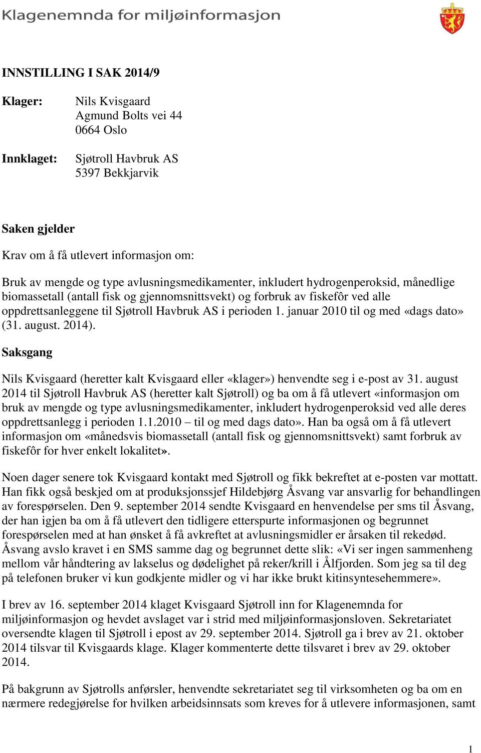 januar 2010 til og med «dags dato» (31. august. 2014). Saksgang Nils Kvisgaard (heretter kalt Kvisgaard eller «klager») henvendte seg i e-post av 31.
