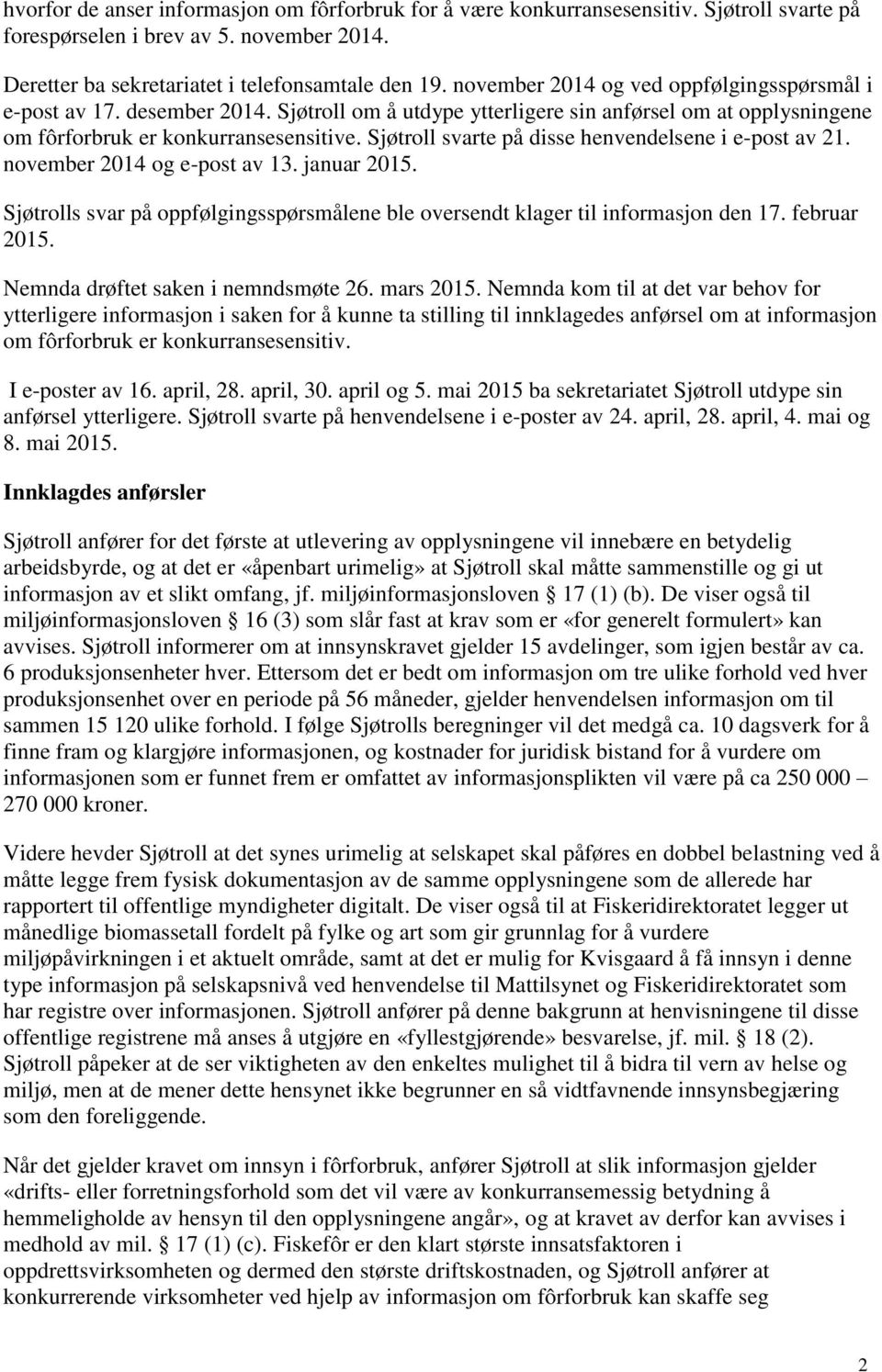 Sjøtroll svarte på disse henvendelsene i e-post av 21. november 2014 og e-post av 13. januar 2015. Sjøtrolls svar på oppfølgingsspørsmålene ble oversendt klager til informasjon den 17. februar 2015.