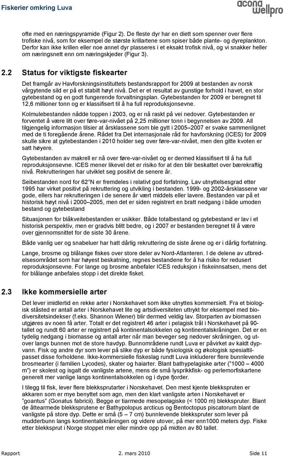 2 Status for viktigste fiskearter Det framgår av Havforskningsinstituttets bestandsrapport for 2009 at bestanden av norsk vårgytende sild er på et stabilt høyt nivå.