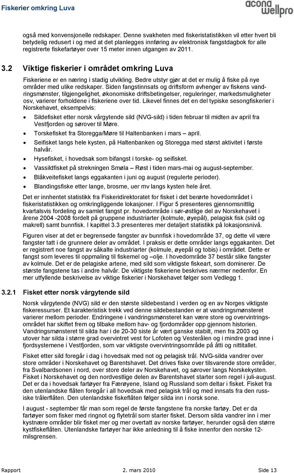 utgangen av 2011. 3.2 Viktige fiskerier i området omkring Luva Fiskeriene er en næring i stadig utvikling. Bedre utstyr gjør at det er mulig å fiske på nye områder med ulike redskaper.