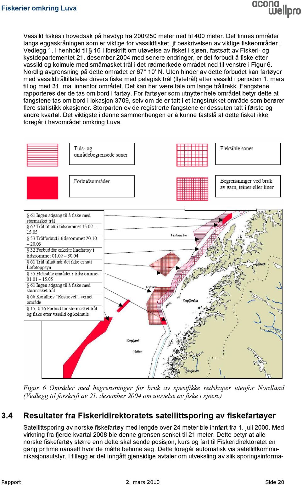 desember 2004 med senere endringer, er det forbudt å fiske etter vassild og kolmule med småmasket trål i det rødmerkede området ned til venstre i Figur 6.