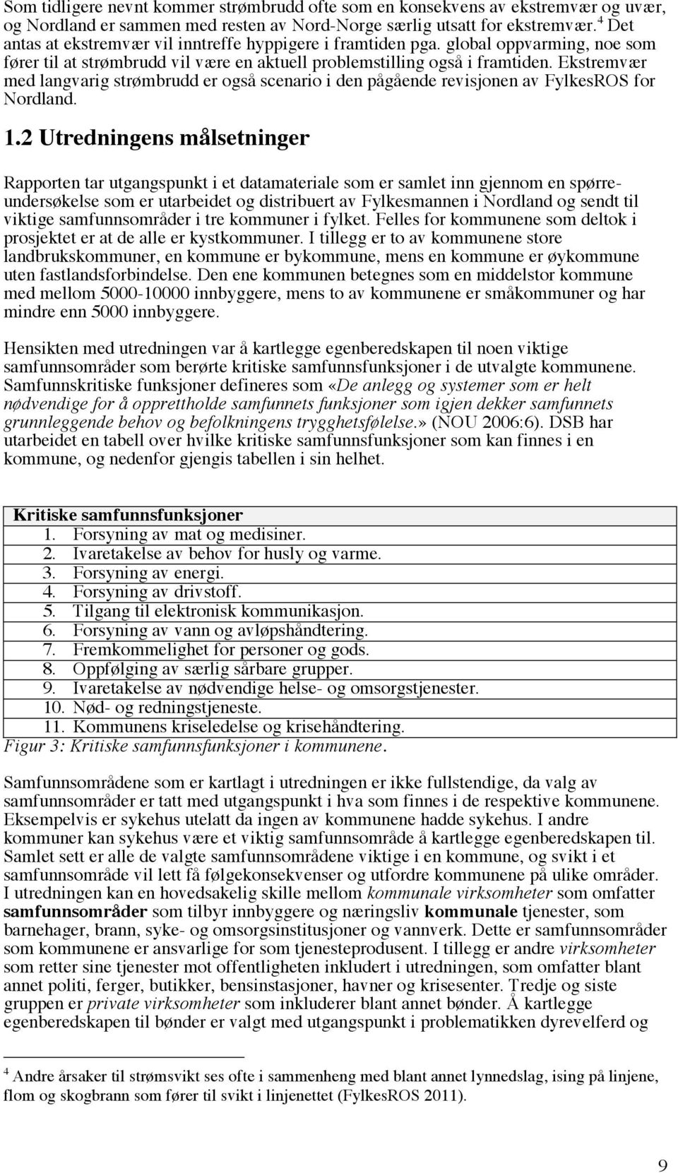 Ekstremvær med langvarig strømbrudd er også scenario i den pågående revisjonen av FylkesROS for Nordland. 1.