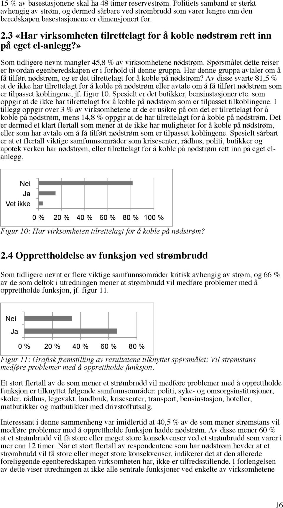 3 «Har virksomheten tilrettelagt for å koble nødstrøm rett inn på eget el-anlegg?» Som tidligere nevnt mangler 45,8 % av virksomhetene nødstrøm.