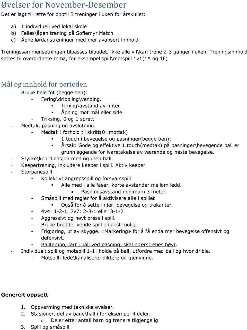 Treningsinnhold settes til overordnete tema, for eksempel spill\motspill 1v1(1A og 1F) Mål og innhold for perioden - Bruke hele fot (begge ben): - Føring\dribbling\vending.