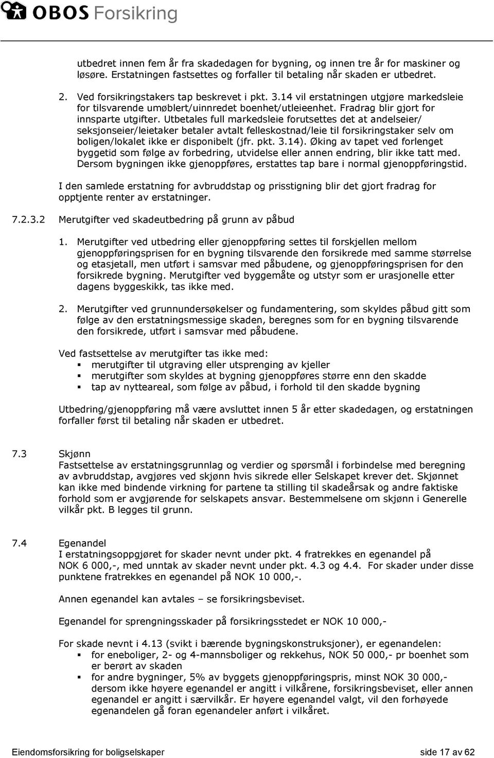 Utbetales full markedsleie forutsettes det at andelseier/ seksjonseier/leietaker betaler avtalt felleskostnad/leie til forsikringstaker selv om boligen/lokalet ikke er disponibelt (jfr. pkt. 3.14).