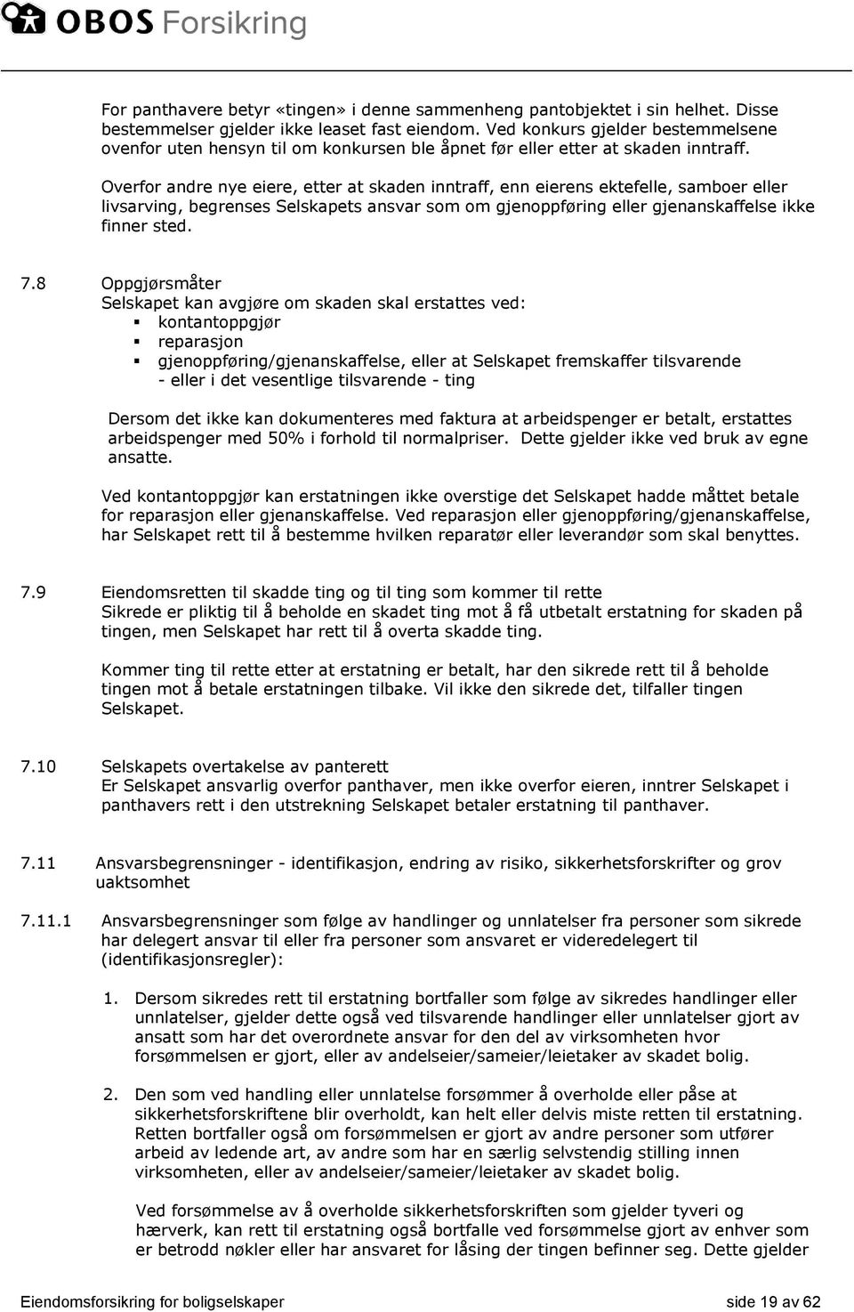 Overfor andre nye eiere, etter at skaden inntraff, enn eierens ektefelle, samboer eller livsarving, begrenses Selskapets ansvar som om gjenoppføring eller gjenanskaffelse ikke finner sted. 7.