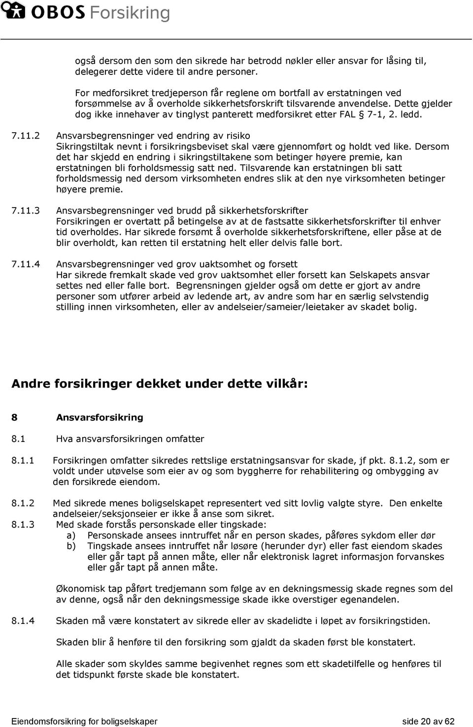 Dette gjelder dog ikke innehaver av tinglyst panterett medforsikret etter FAL 7-1, 2. ledd. 7.11.