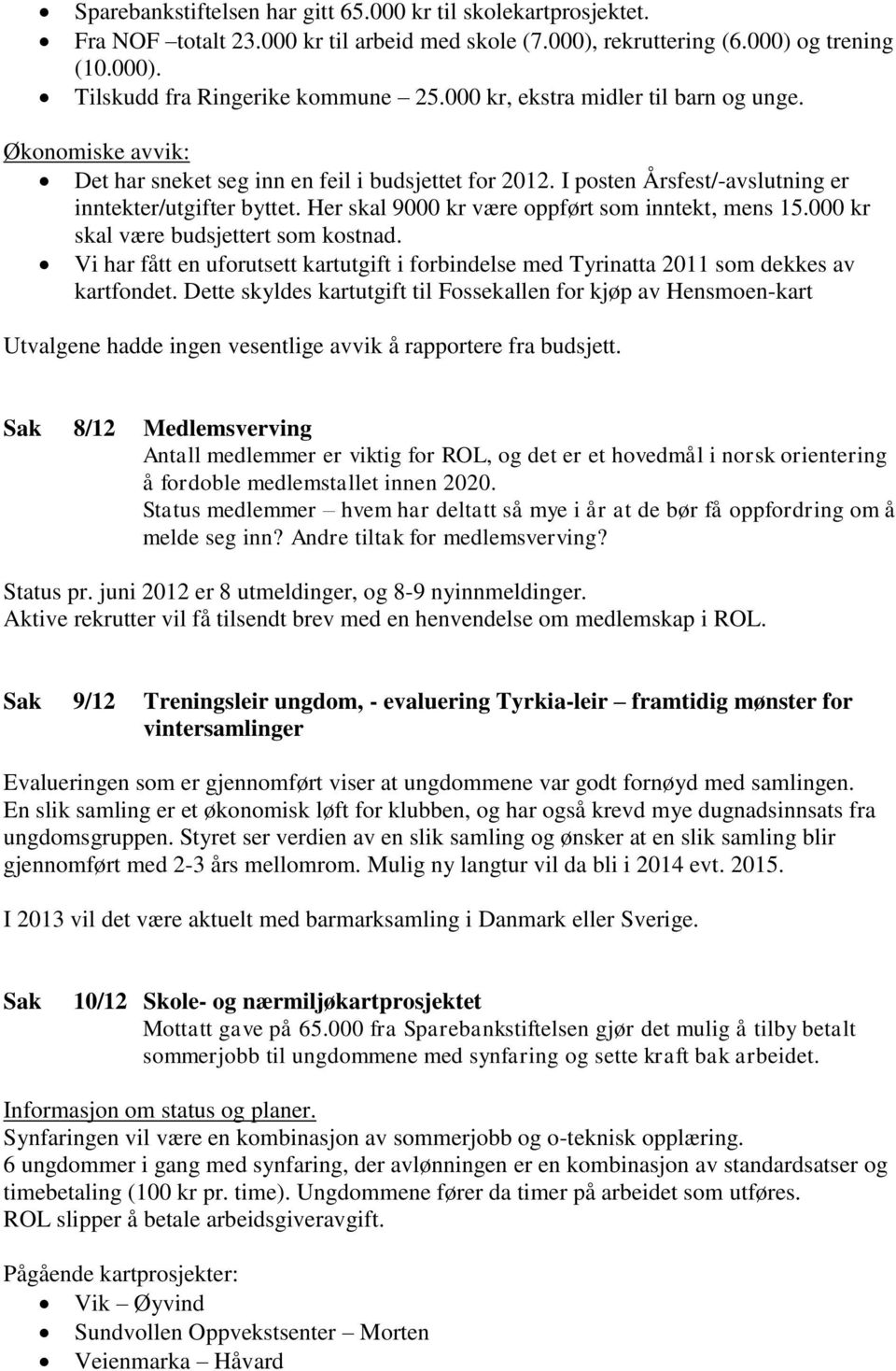 Her skal 9000 kr være oppført som inntekt, mens 15.000 kr skal være budsjettert som kostnad. Vi har fått en uforutsett kartutgift i forbindelse med Tyrinatta 2011 som dekkes av kartfondet.